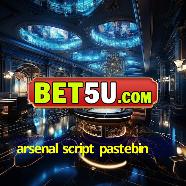 arsenal script pastebin